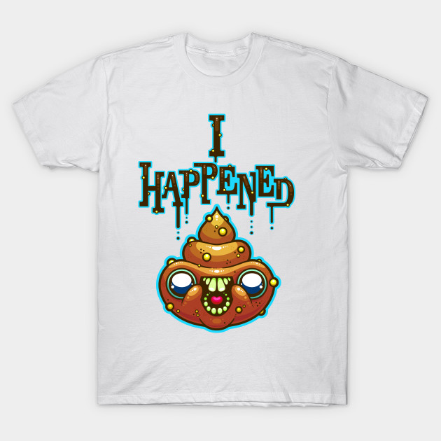 I Happened T-Shirt-TOZ